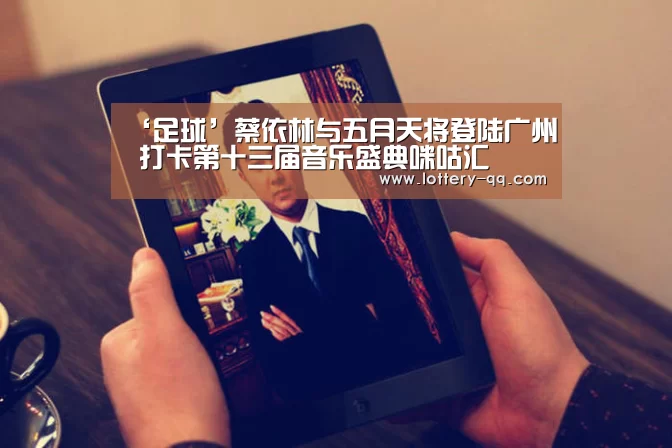 ‘足球’蔡依林与五月天将登陆广州 打卡第十三届音乐盛典咪咕汇(图2) 腾讯体育直播